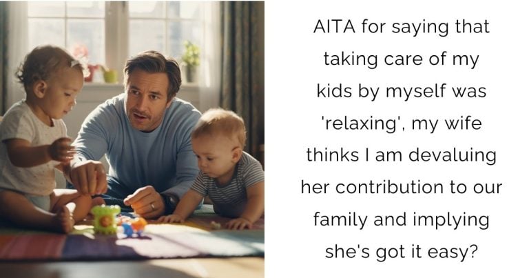 AITA for saying that taking care of my kids by myself was ‘relaxing’, my wife thinks I am devaluing her contribution to our family and implying she’s got it easy?