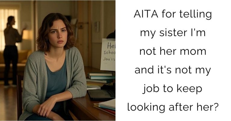 AITA for telling my sister I’m not her mom and it’s not my job to keep looking after her?