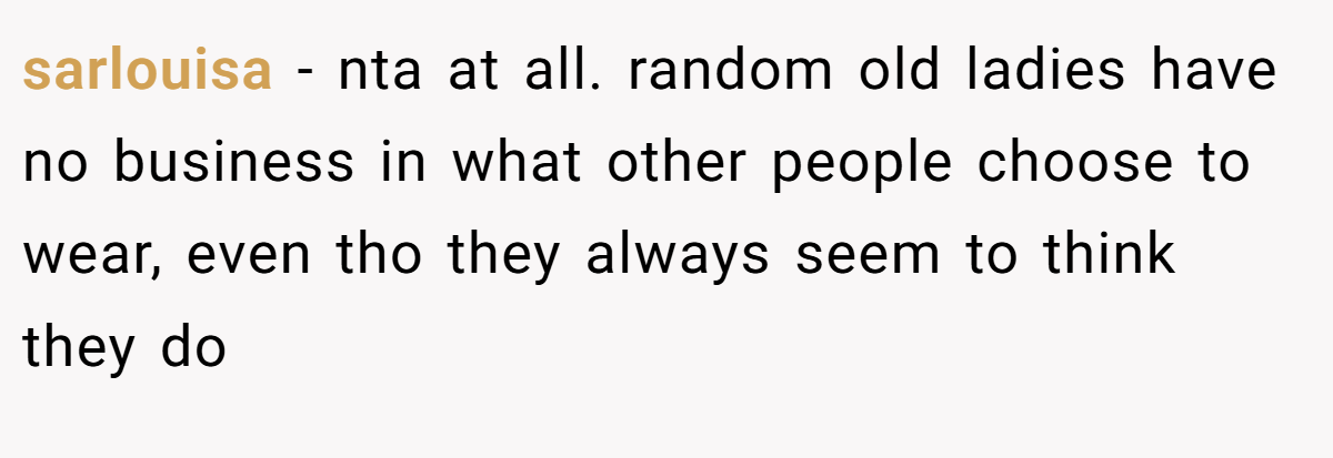 sarlouisa − nta at all. random old ladies have no business in what other people choose to wear, even tho they always seem to think they do
