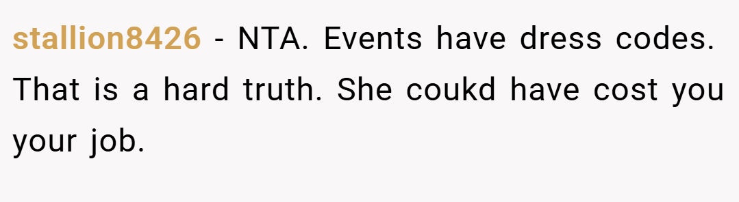 stallion8426 − NTA. Events have dress codes. That is a hard truth. She coukd have cost you your job.