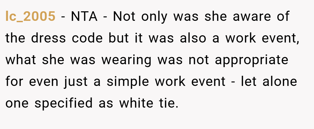 lc_2005 − NTA - Not only was she aware of the dress code but it was also a work event, what she was wearing was not appropriate for even just a simple work event - let alone one specified as white tie.