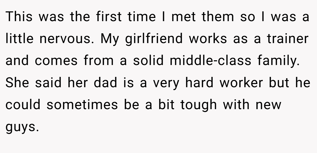 This was the first time I met them so I was a little nervous. My girlfriend works as a trainer and comes from a solid middle-class family. She said her dad is a very hard worker but he could sometimes be a bit tough with new guys.