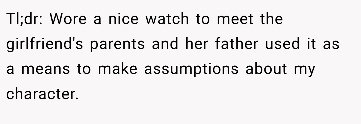 Tl;dr: Wore a nice watch to meet the girlfriend's parents and her father used it as a means to make assumptions about my character.