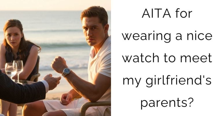 AITA for wearing a nice watch to meet my girlfriend’s parents?