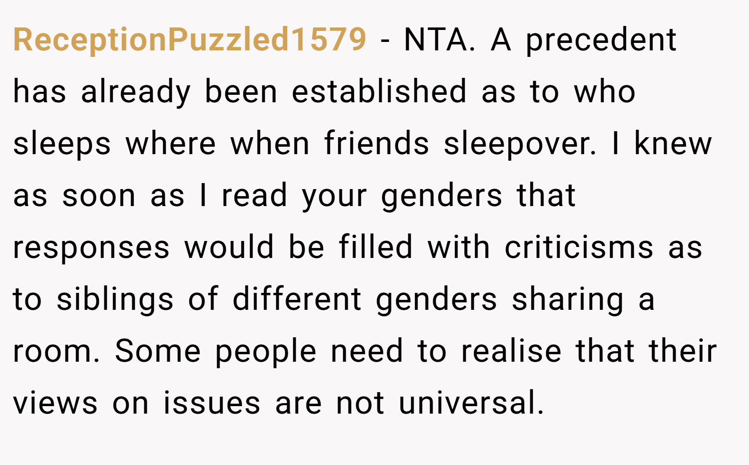 ReceptionPuzzled1579 − NTA. A precedent has already been established as to who sleeps where when friends sleepover. I knew as soon as I read your genders that responses would be filled with criticisms as to siblings of different genders sharing a room. Some people need to realise that their views on issues are not universal.