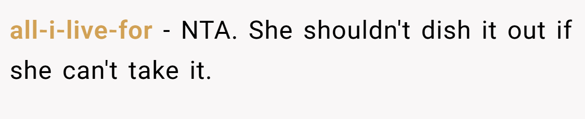 all-i-live-for − NTA. She shouldn't dish it out if she can't take it.