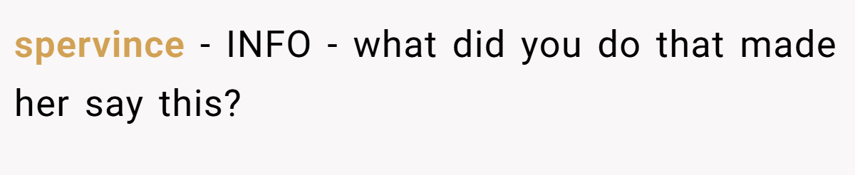 spervince − INFO - what did you do that made her say this?