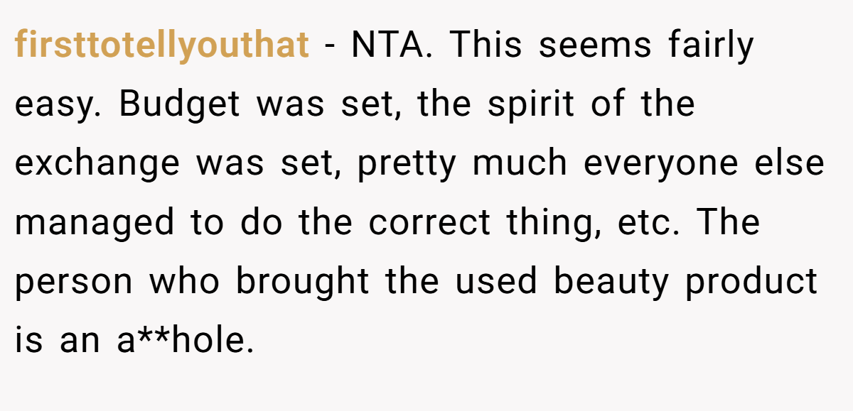 firsttotellyouthat − NTA. This seems fairly easy. Budget was set, the spirit of the exchange was set, pretty much everyone else managed to do the correct thing, etc. The person who brought the used beauty product is an a**hole.
