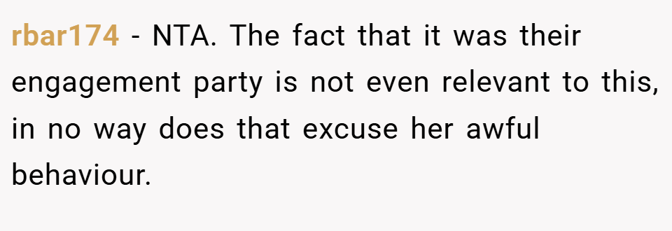 rbar174 − NTA. The fact that it was their engagement party is not even relevant to this, in no way does that excuse her awful behaviour.