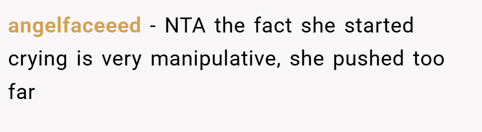 angelfaceeed − NTA the fact she started crying is very manipulative, she pushed too far