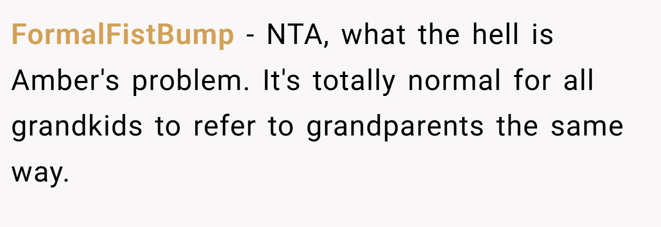 FormalFistBump − NTA, what the hell is Amber's problem. It's totally normal for all grandkids to refer to grandparents the same way.