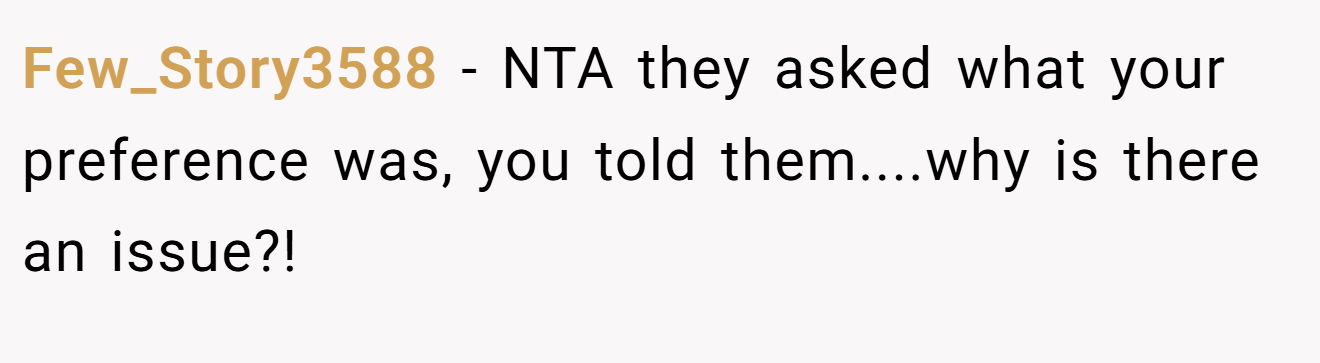 Few_Story3588 − NTA they asked what your preference was, you told them....why is there an issue?!