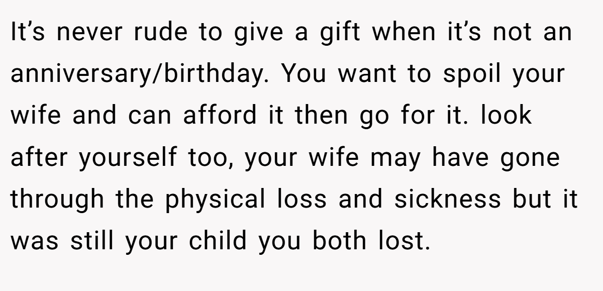 It’s never rude to give a gift when it’s not an anniversary/birthday. You want to spoil your wife and can afford it then go for it. look after yourself too, your wife may have gone through the physical loss and sickness but it was still your child you both lost.