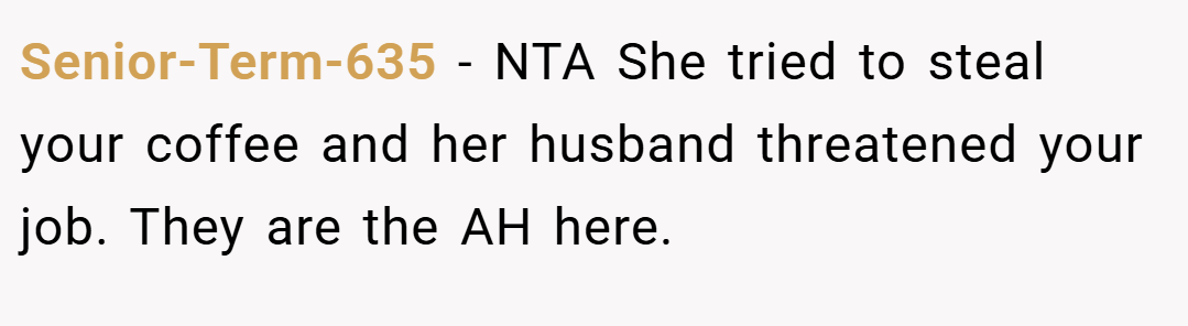 Senior-Term-635 − NTA She tried to steal your coffee and her husband threatened your job. They are the AH here.