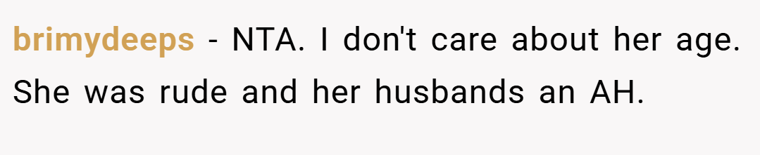 brimydeeps − NTA. I don't care about her age. She was rude and her husbands an AH.
