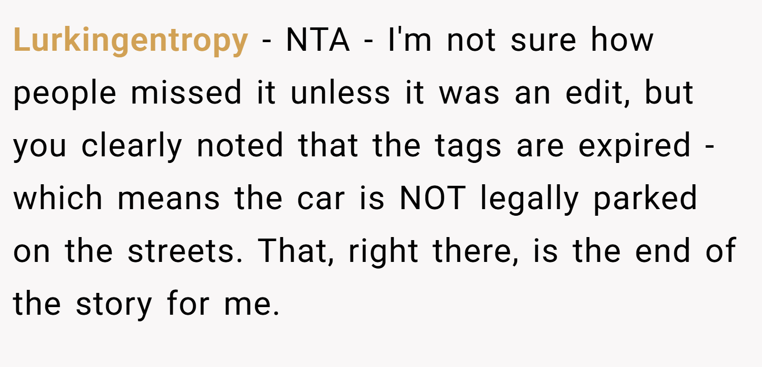 Lurkingentropy − NTA - I'm not sure how people missed it unless it was an edit, but you clearly noted that the tags are expired - which means the car is NOT legally parked on the streets. That, right there, is the end of the story for me.