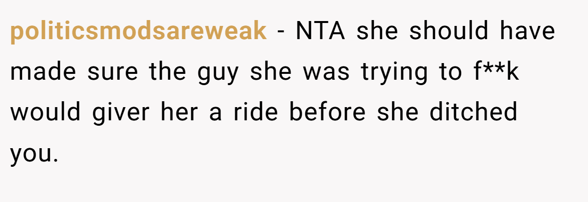 politicsmodsareweak − NTA she should have made sure the guy she was trying to f**k would giver her a ride before she ditched you.