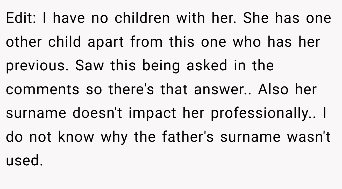 Edit: I have no children with her. She has one other child apart from this one who has her previous. Saw this being asked in the comments so there's that answer.. Also her surname doesn't impact her professionally.. I do not know why the father's surname wasn't used.