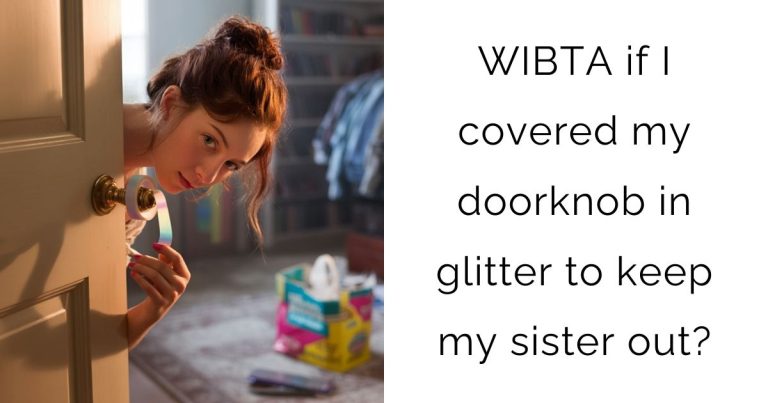 WIBTA if I covered my doorknob in glitter to keep my sister out?