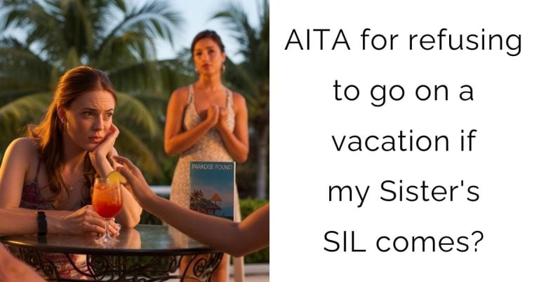AITA for refusing to go on a vacation if my Sister’s SIL comes?