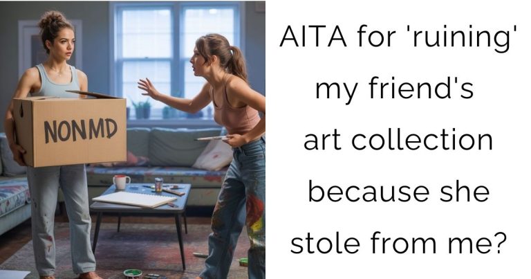AITA for ‘ruining’ my friend’s art collection because she stole from me?