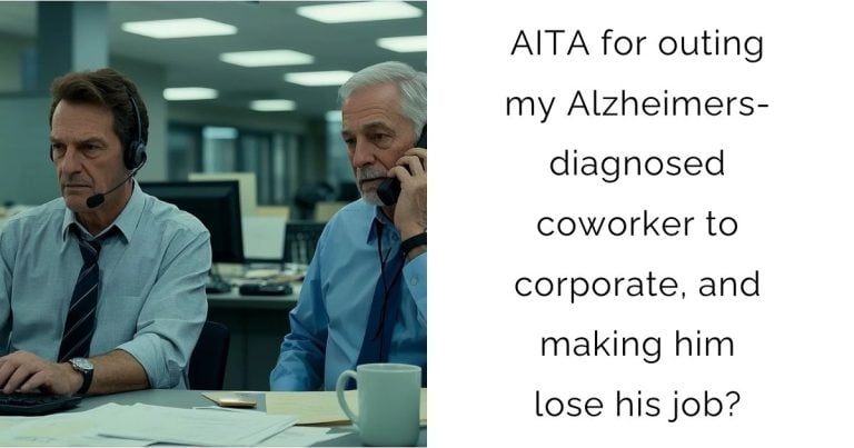 AITA for outing my Alzheimers-diagnosed coworker to corporate, and making him lose his job?
