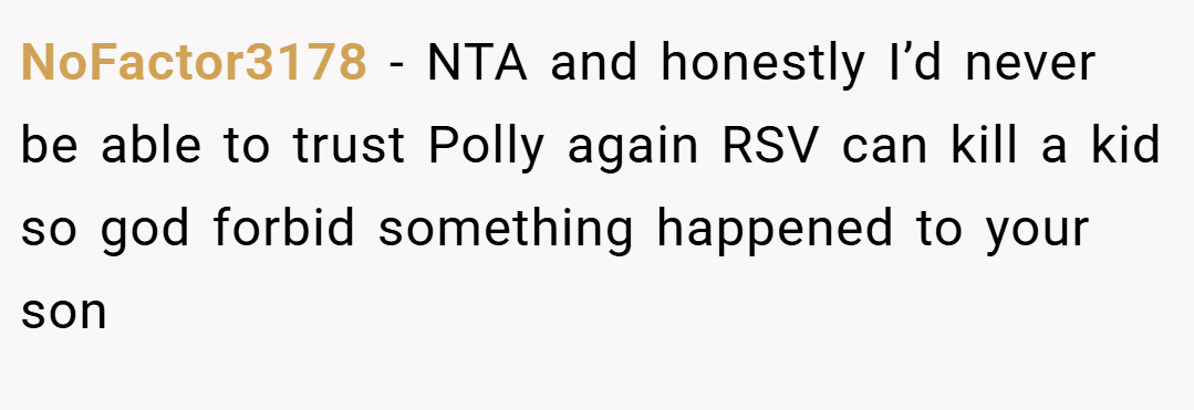 NoFactor3178 − NTA and honestly I’d never be able to trust Polly again RSV can kill a kid so god forbid something happened to your son