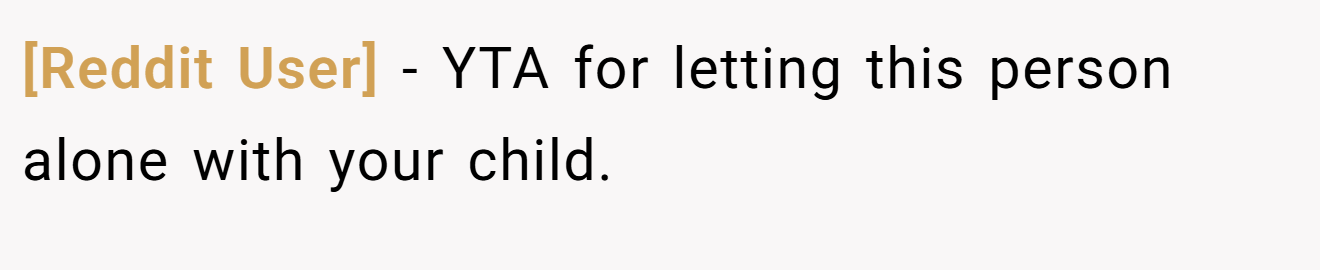 [Reddit User] - YTA for letting this person alone with your child.