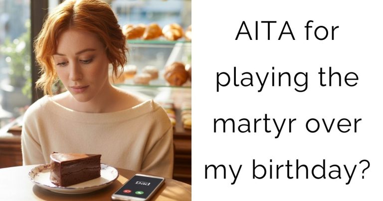 AITA for “playing the martyr” over my birthday?
