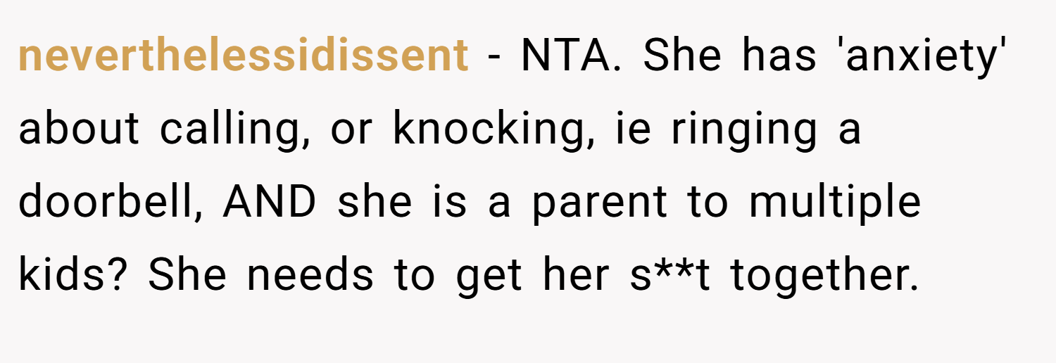 neverthelessidissent − NTA. She has 'anxiety' about calling, or knocking, ie ringing a doorbell, AND she is a parent to multiple kids? She needs to get her s**t together.