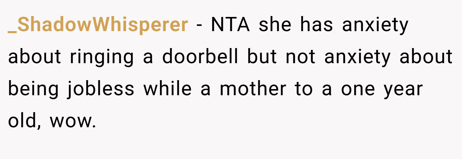 _ShadowWhisperer − NTA she has anxiety about ringing a doorbell but not anxiety about being jobless while a mother to a one year old, wow.