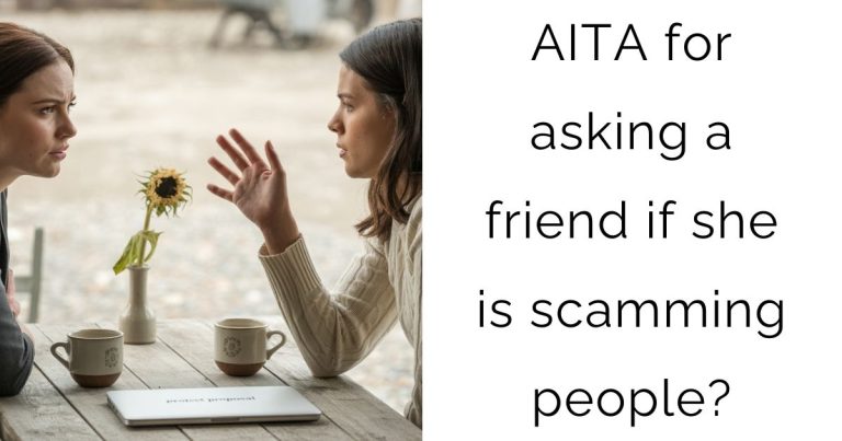 AITA for asking a friend if she is scamming people?