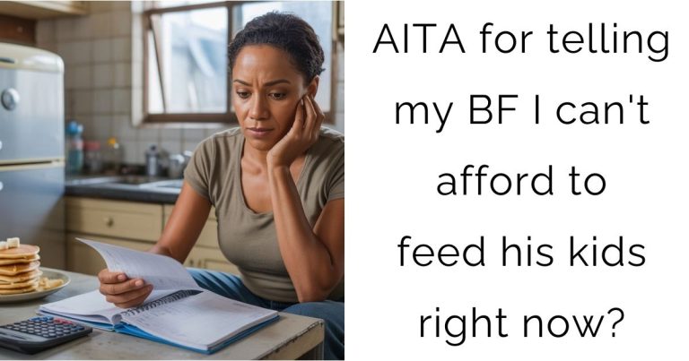 AITA for telling my BF I can’t afford to feed his kids right now?