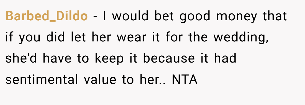 Barbed_Dildo - I would bet good money that if you did let her wear it for the wedding, she'd have to keep it because it had sentimental value to her.. NTA