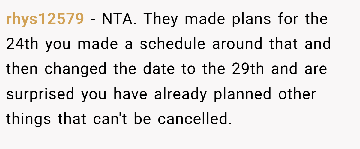 rhys12579 − NTA. They made plans for the 24th you made a schedule around that and then changed the date to the 29th and are surprised you have already planned other things that can't be cancelled.