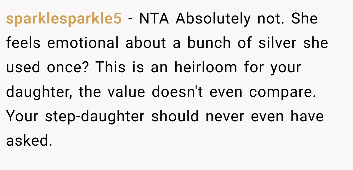 sparklesparkle5 − NTA Absolutely not. She feels emotional about a bunch of silver she used once? This is an heirloom for your daughter, the value doesn't even compare. Your step-daughter should never even have asked.