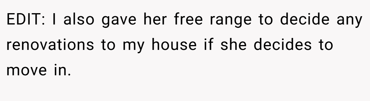 EDIT: I also gave her free range to decide any renovations to my house if she decides to move in.