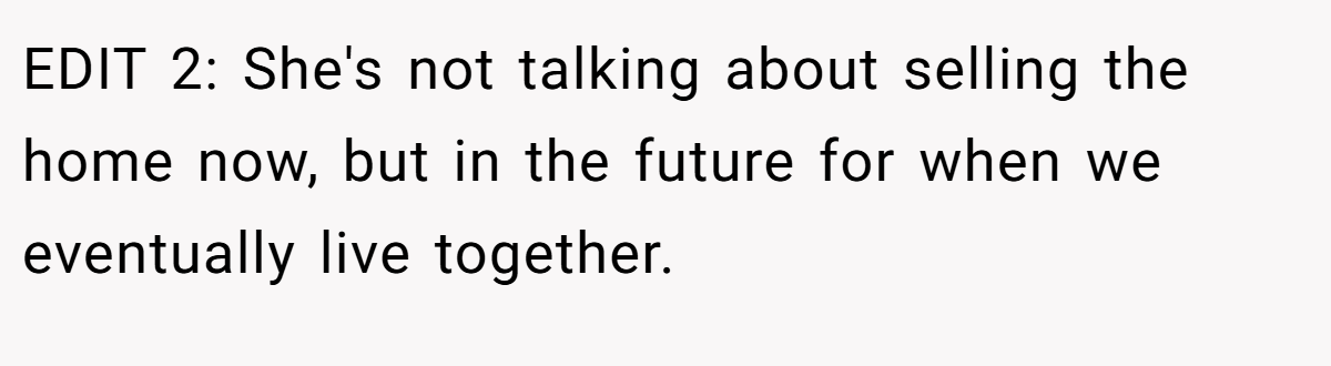 EDIT 2: She's not talking about selling the home now, but in the future for when we eventually live together.
