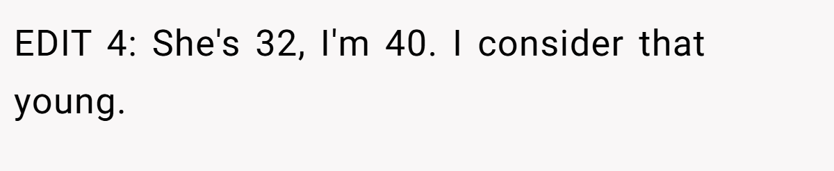 EDIT 4: She's 32, I'm 40. I consider that young.