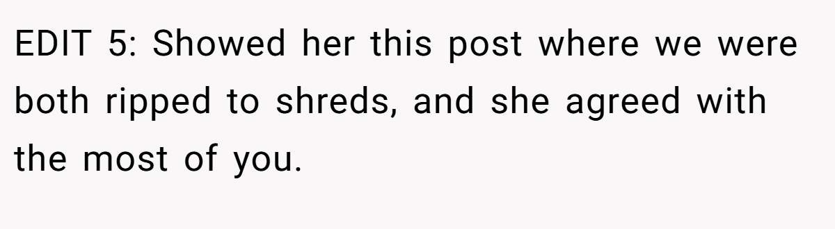 EDIT 5: Showed her this post where we were both ripped to shreds, and she agreed with the most of you.