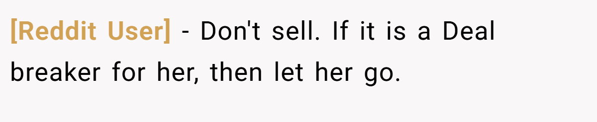 [Reddit User] - Don't sell. If it is a Deal breaker for her, then let her go.