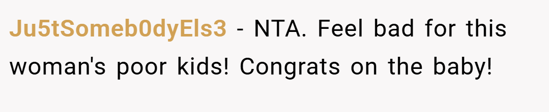 Ju5tSomeb0dyEls3 − NTA. Feel bad for this woman's poor kids! Congrats on the baby!