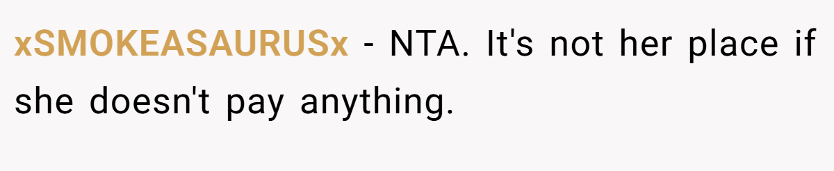 xSMOKEASAURUSx − NTA. It's not her place if she doesn't pay anything.