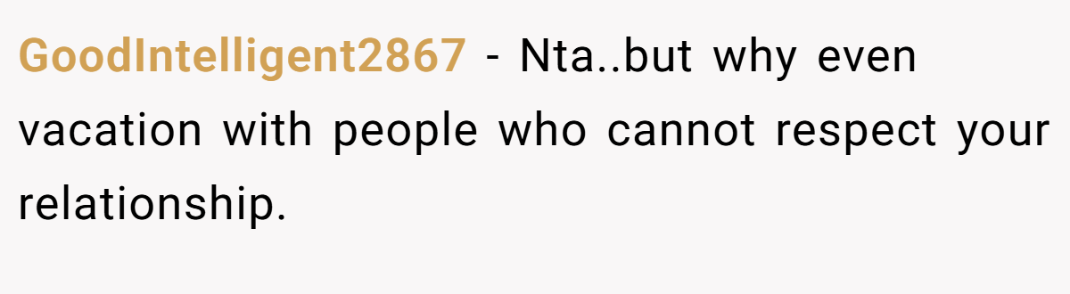 GoodIntelligent2867 − Nta..but why even vacation with people who cannot respect your relationship.