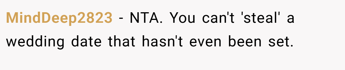 MindDeep2823 - NTA. You can't 'steal' a wedding date that hasn't even been set.