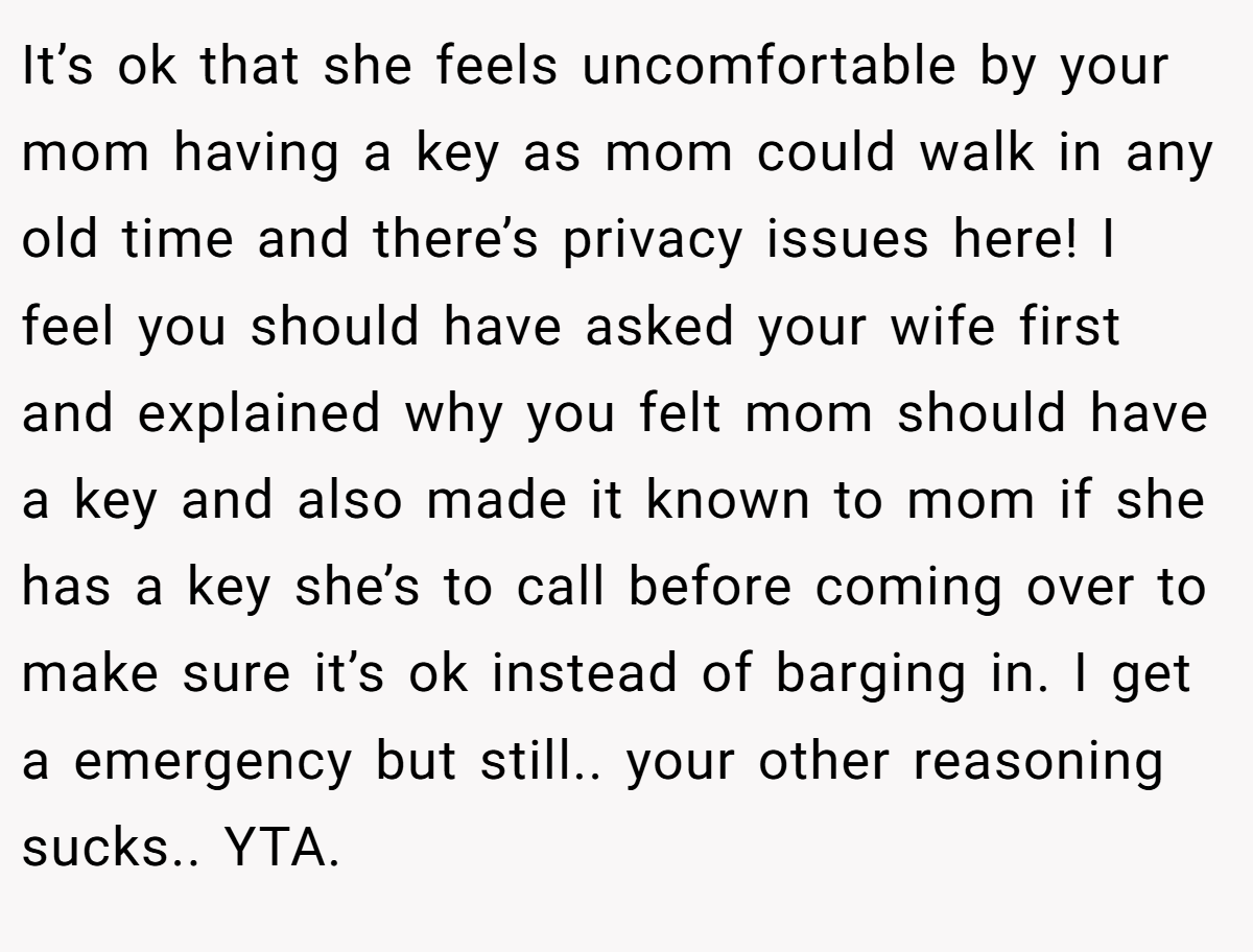 It’s ok that she feels uncomfortable by your mom having a key as mom could walk in any old time and there’s privacy issues here! I feel you should have asked your wife first and explained why you felt mom should have a key and also made it known to mom if she has a key she’s to call before coming over to make sure it’s ok instead of barging in. I get a emergency but still.. your other reasoning sucks.. YTA.
