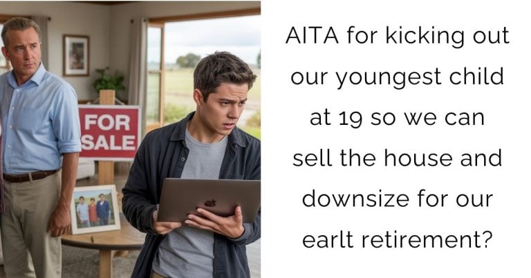 AITA for kicking out our youngest child at 19 so we can sell the house and downsize for our earlt retirement?