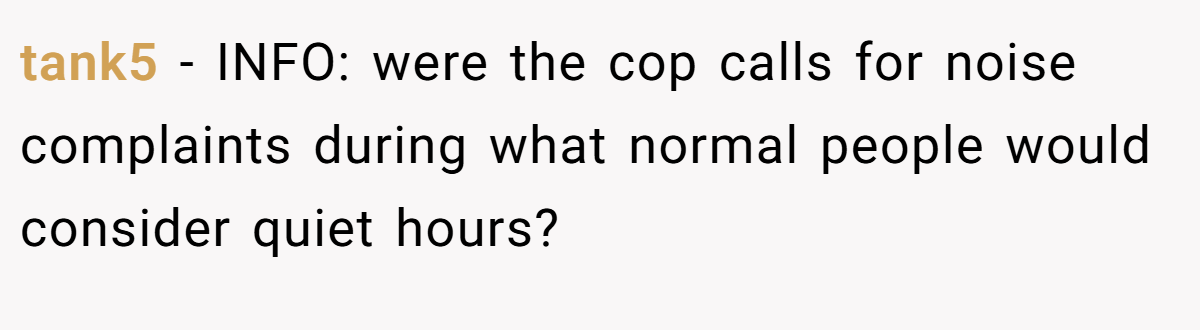 tank5 - INFO: were the cop calls for noise complaints during what normal people would consider quiet hours?