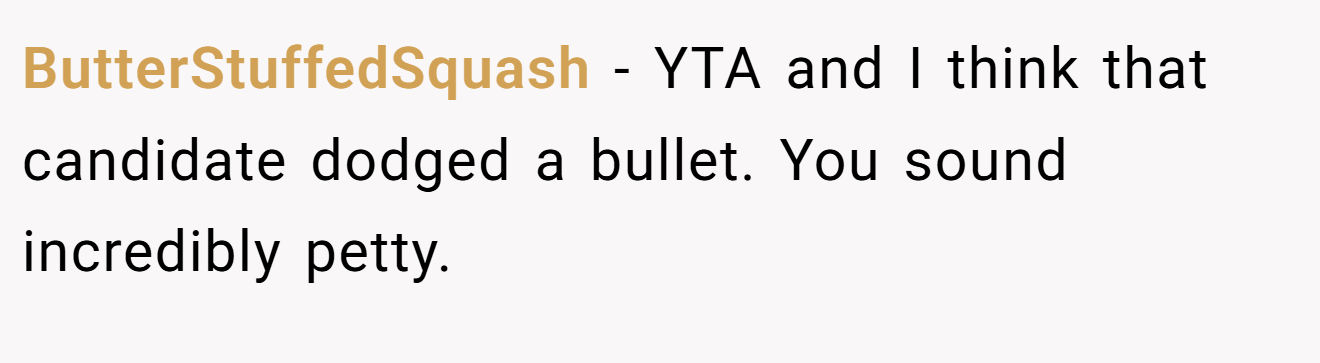 ButterStuffedSquash - YTA and I think that candidate dodged a bullet. You sound incredibly petty.