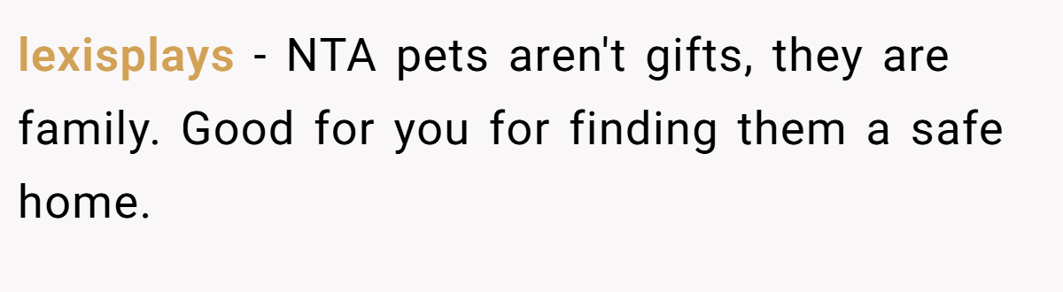 lexisplays − NTA pets aren't gifts, they are family. Good for you for finding them a safe home.